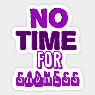 No time for sadness Sticker